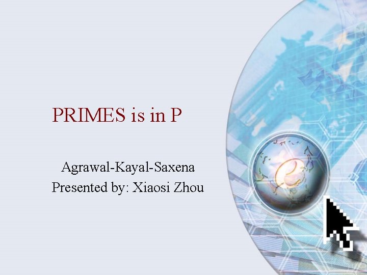 PRIMES is in P Agrawal-Kayal-Saxena Presented by: Xiaosi Zhou 
