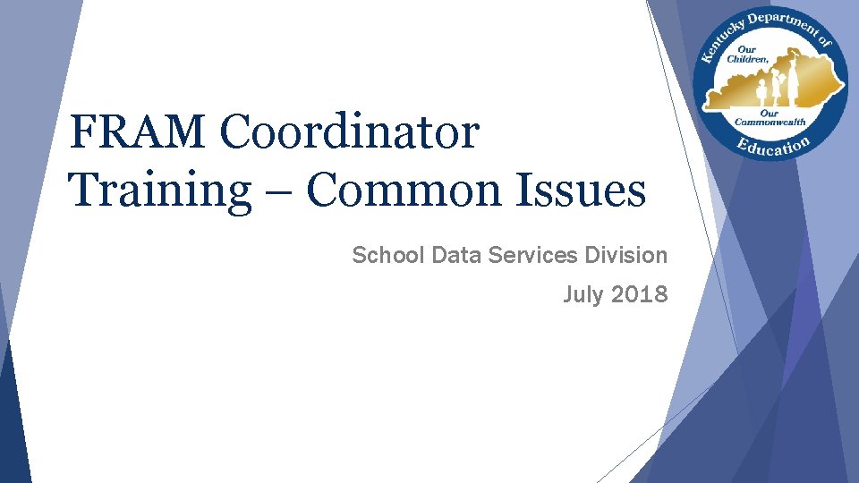 FRAM Coordinator Training – Common Issues School Data Services Division July 2018 