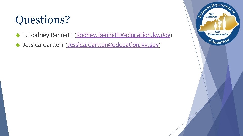 Questions? L. Rodney Bennett (Rodney. Bennett@education. ky. gov) Jessica Carlton (Jessica. Carlton@education. ky. gov)