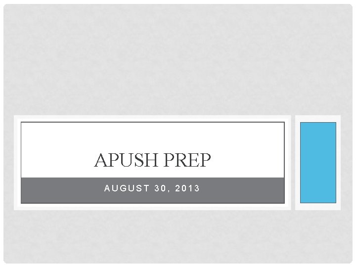 APUSH PREP AUGUST 30, 2013 