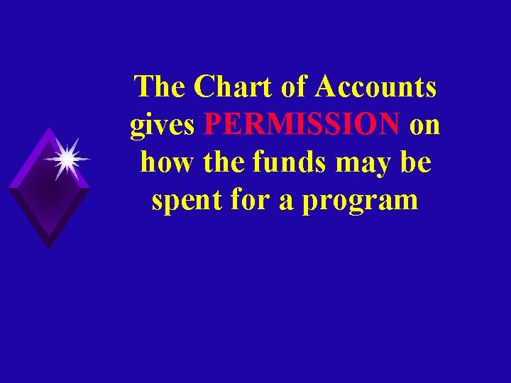 The Chart of Accounts gives PERMISSION on how the funds may be spent for