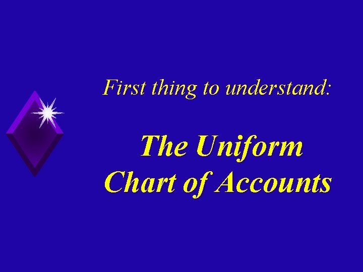 First thing to understand: The Uniform Chart of Accounts 