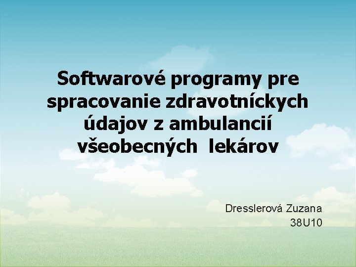 Softwarové programy pre spracovanie zdravotníckych údajov z ambulancií všeobecných lekárov Dresslerová Zuzana 38 U