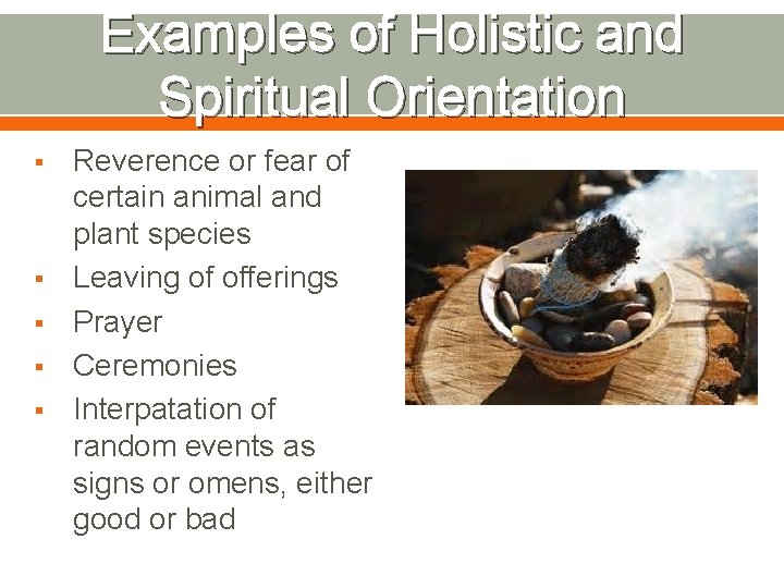 Examples of Holistic and Spiritual Orientation § § § Reverence or fear of certain