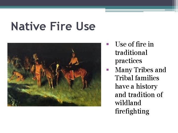 Native Fire Use § Use of fire in traditional practices § Many Tribes and