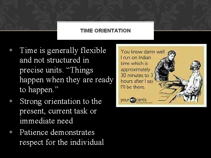 TIME ORIENTATION § Time is generally flexible and not structured in precise units. “Things