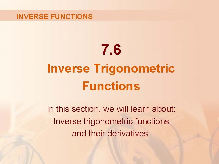 INVERSE FUNCTIONS 7. 6 Inverse Trigonometric Functions In this section, we will learn about:
