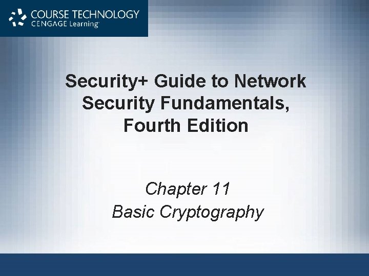 Security+ Guide to Network Security Fundamentals, Fourth Edition Chapter 11 Basic Cryptography Security+ Guide to Network Security Fundamentals, Fourth Edition Chapter 11 Basic Cryptography