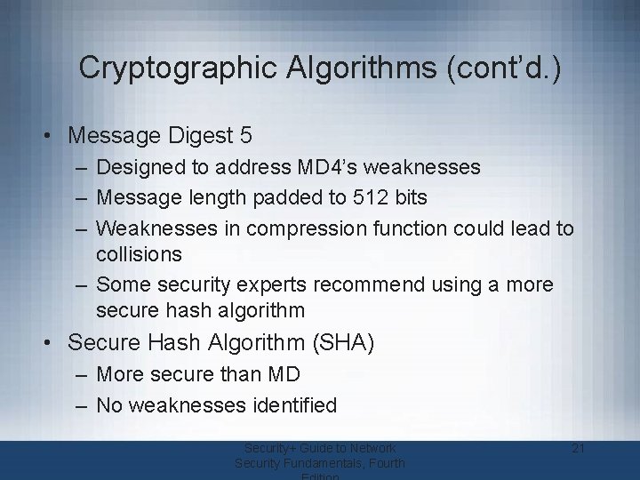 Cryptographic Algorithms (cont’d. ) • Message Digest 5 – Designed to address MD 4’s