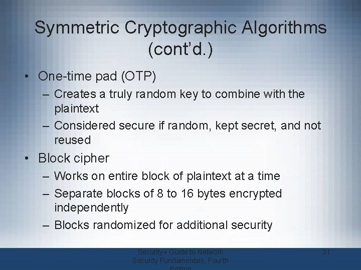 Symmetric Cryptographic Algorithms (cont’d. ) • One-time pad (OTP) – Creates a truly random