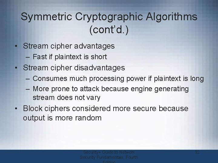 Symmetric Cryptographic Algorithms (cont’d. ) • Stream cipher advantages – Fast if plaintext is