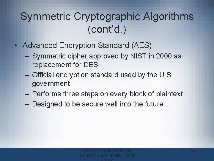 Symmetric Cryptographic Algorithms (cont’d. ) • Advanced Encryption Standard (AES) – Symmetric cipher approved