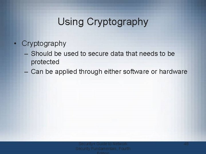 Using Cryptography • Cryptography – Should be used to secure data that needs to