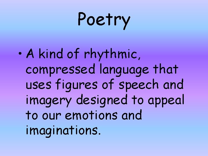 Poetry • A kind of rhythmic, compressed language that uses figures of speech and