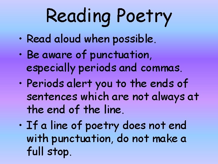 Reading Poetry • Read aloud when possible. • Be aware of punctuation, especially periods