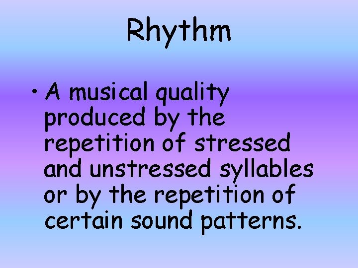 Rhythm • A musical quality produced by the repetition of stressed and unstressed syllables Rhythm • A musical quality produced by the repetition of stressed and unstressed syllables