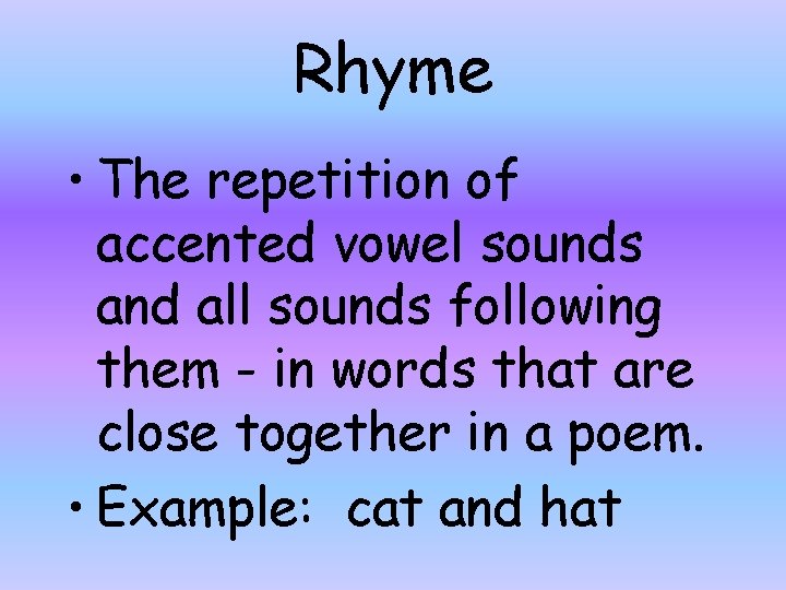 Rhyme • The repetition of accented vowel sounds and all sounds following them -