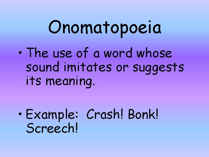 Onomatopoeia • The use of a word whose sound imitates or suggests its meaning.