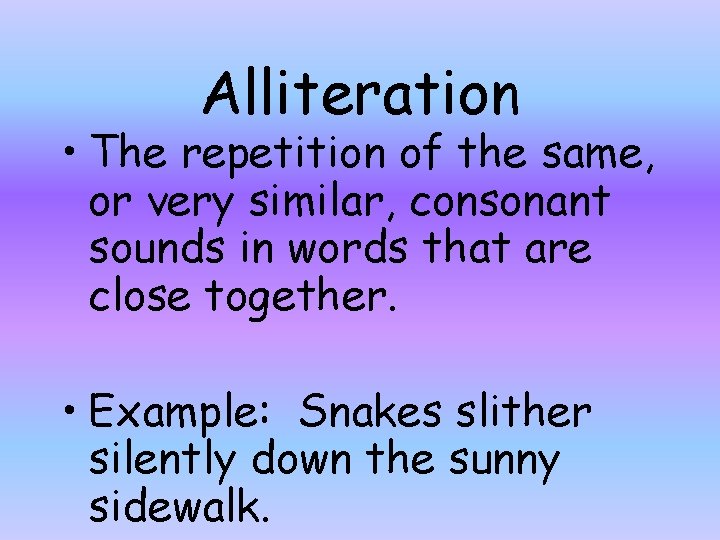 Alliteration • The repetition of the same, or very similar, consonant sounds in words