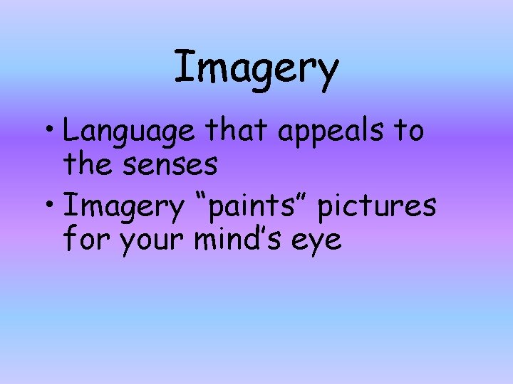 Imagery • Language that appeals to the senses • Imagery “paints” pictures for your