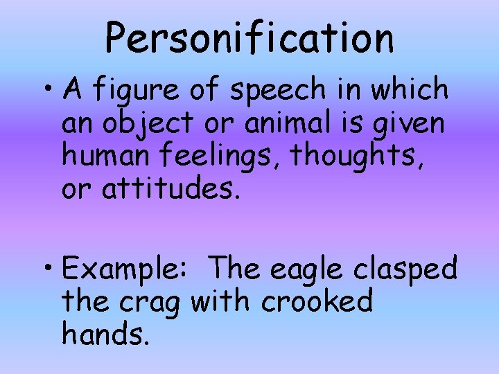 Personification • A figure of speech in which an object or animal is given