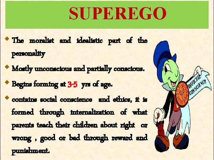 SUPEREGO w The moralist and idealistic part of the personality w Mostly unconscious and SUPEREGO w The moralist and idealistic part of the personality w Mostly unconscious and