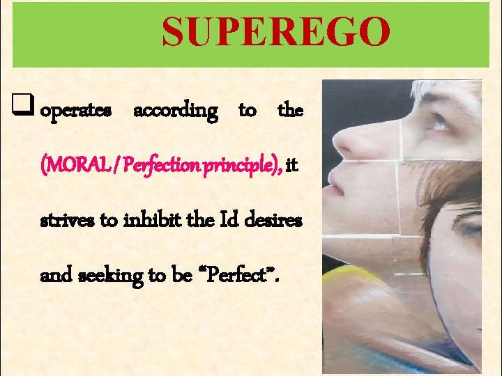 SUPEREGO q operates according to the (MORAL / Perfection principle), it strives to inhibit SUPEREGO q operates according to the (MORAL / Perfection principle), it strives to inhibit
