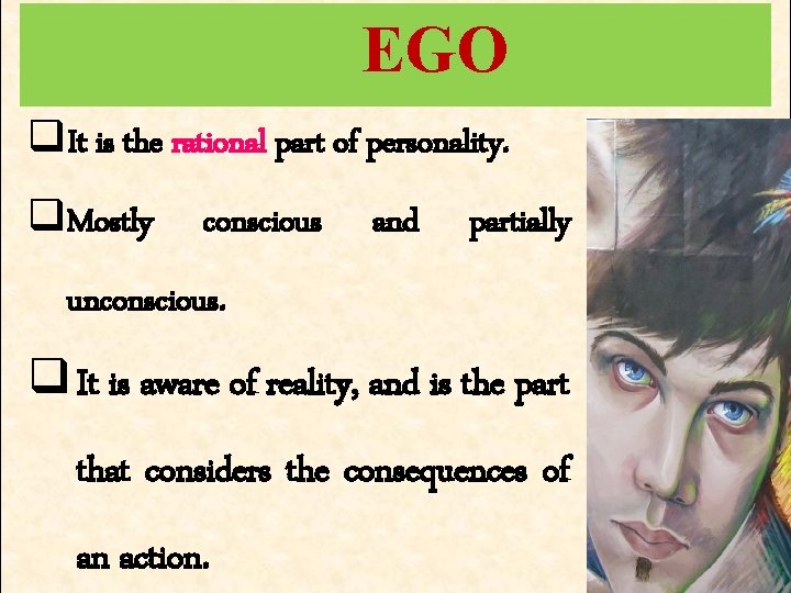 EGO q. It is the rational part of personality. q. Mostly conscious and partially EGO q. It is the rational part of personality. q. Mostly conscious and partially