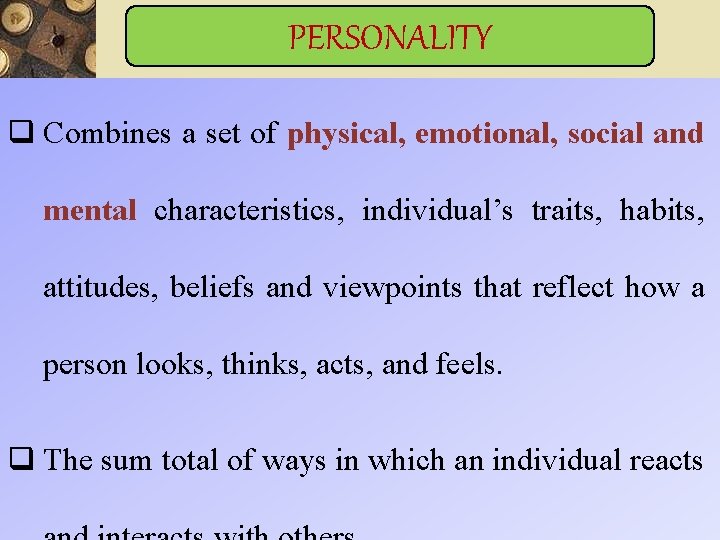 PERSONALITY q Combines a set of physical, emotional, social and mental characteristics, individual’s traits, PERSONALITY q Combines a set of physical, emotional, social and mental characteristics, individual’s traits,