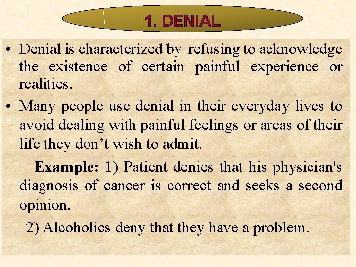 1. DENIAL • Denial is characterized by refusing to acknowledge the existence of certain 1. DENIAL • Denial is characterized by refusing to acknowledge the existence of certain