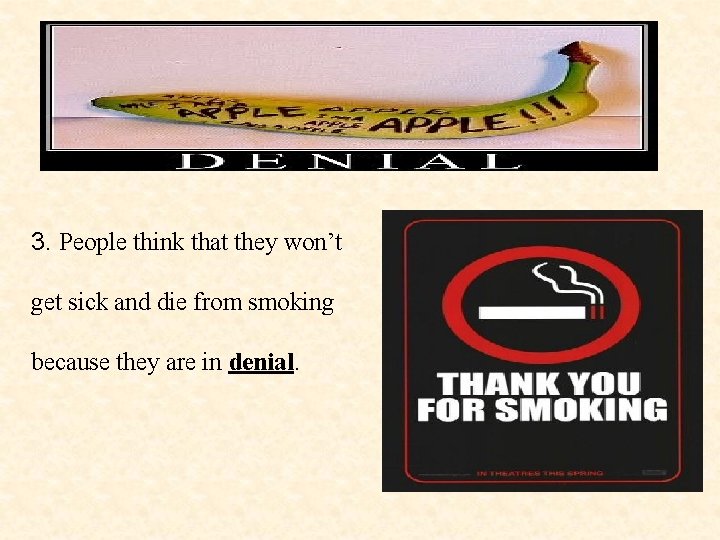 3. People think that they won’t get sick and die from smoking because they 3. People think that they won’t get sick and die from smoking because they