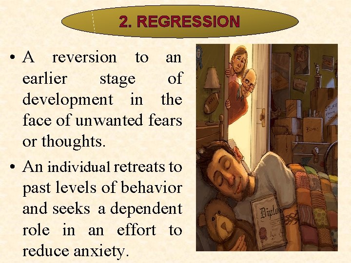 2. REGRESSION • A reversion to an earlier stage of development in the face 2. REGRESSION • A reversion to an earlier stage of development in the face