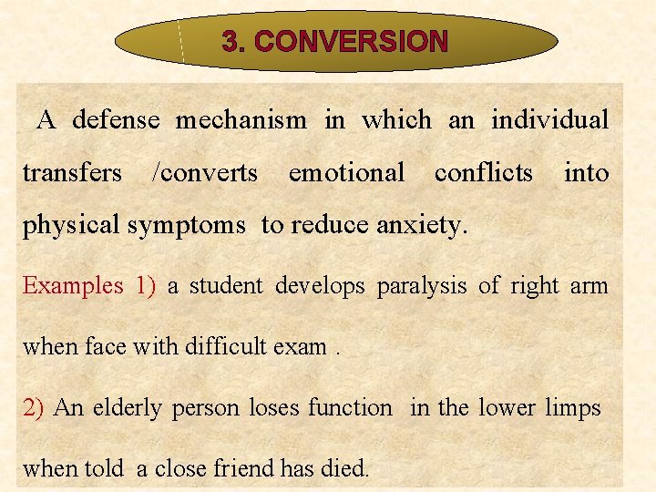 3. CONVERSION A defense mechanism in which an individual transfers /converts emotional conflicts into 3. CONVERSION A defense mechanism in which an individual transfers /converts emotional conflicts into