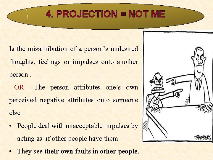 4. PROJECTION = NOT ME Is the misattribution of a person’s undesired thoughts, feelings 4. PROJECTION = NOT ME Is the misattribution of a person’s undesired thoughts, feelings