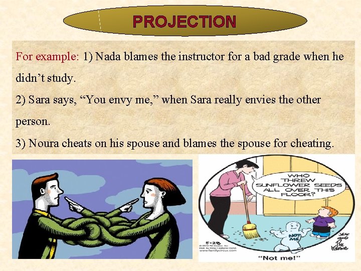 PROJECTION For example: 1) Nada blames the instructor for a bad grade when he PROJECTION For example: 1) Nada blames the instructor for a bad grade when he
