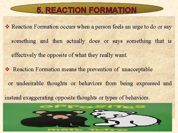 5. REACTION FORMATION v Reaction Formation occurs when a person feels an urge to 5. REACTION FORMATION v Reaction Formation occurs when a person feels an urge to