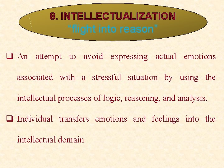 8. INTELLECTUALIZATION “flight into reason” q An attempt to avoid expressing actual emotions associated 8. INTELLECTUALIZATION “flight into reason” q An attempt to avoid expressing actual emotions associated
