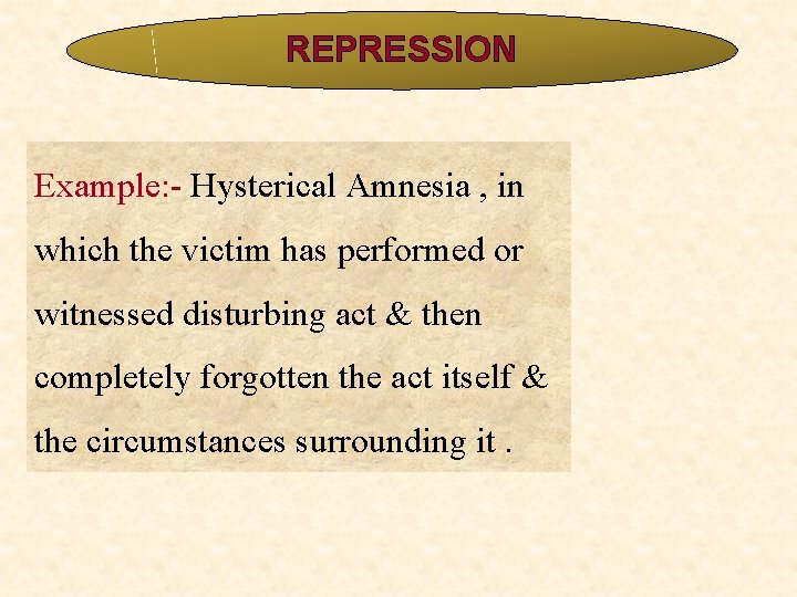 REPRESSION Example: - Hysterical Amnesia , in which the victim has performed or witnessed REPRESSION Example: - Hysterical Amnesia , in which the victim has performed or witnessed