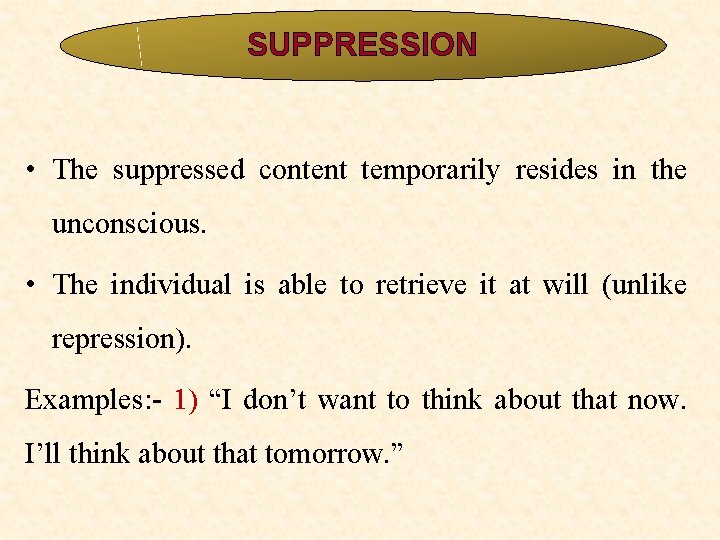 SUPPRESSION • The suppressed content temporarily resides in the unconscious. • The individual is SUPPRESSION • The suppressed content temporarily resides in the unconscious. • The individual is