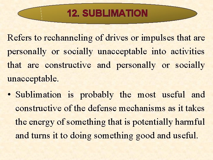 12. SUBLIMATION Refers to rechanneling of drives or impulses that are personally or socially 12. SUBLIMATION Refers to rechanneling of drives or impulses that are personally or socially