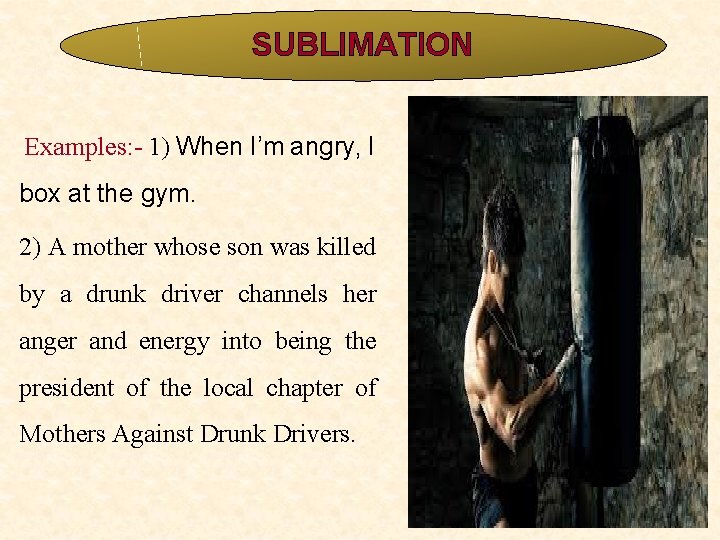 SUBLIMATION Examples: - 1) When I’m angry, I box at the gym. 2) A SUBLIMATION Examples: - 1) When I’m angry, I box at the gym. 2) A