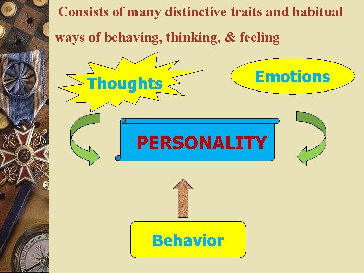 Consists of many distinctive traits and habitual ways of behaving, thinking, & feeling Consists of many distinctive traits and habitual ways of behaving, thinking, & feeling