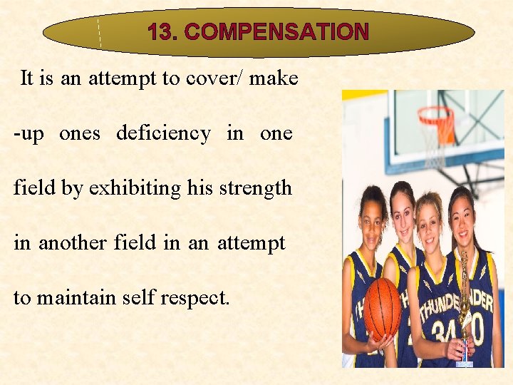 13. COMPENSATION It is an attempt to cover/ make -up ones deficiency in one 13. COMPENSATION It is an attempt to cover/ make -up ones deficiency in one
