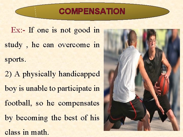 COMPENSATION Ex: - If one is not good in study , he can overcome COMPENSATION Ex: - If one is not good in study , he can overcome