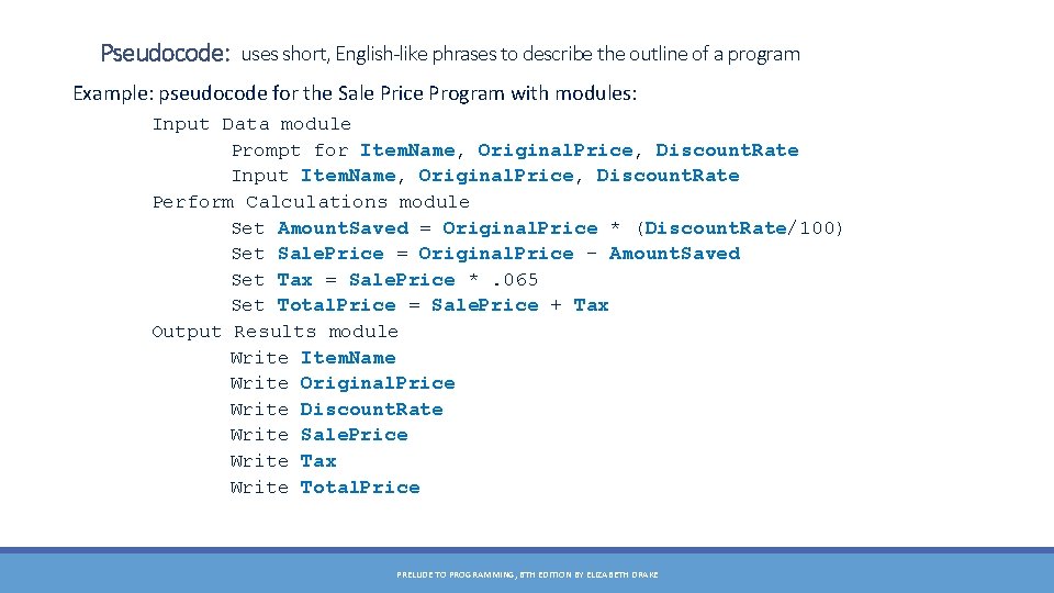 Pseudocode: uses short, English-like phrases to describe the outline of a program Example: pseudocode