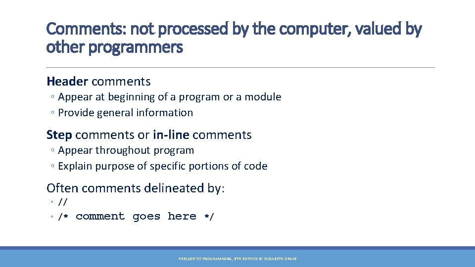 Comments: not processed by the computer, valued by other programmers Header comments ◦ Appear