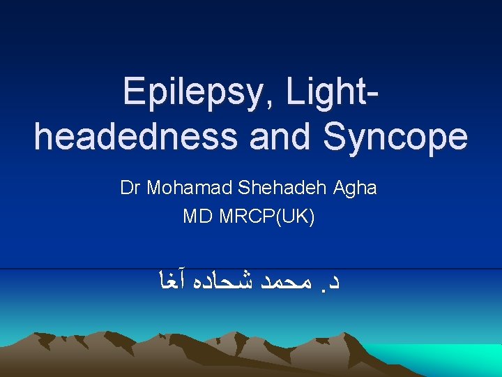 Epilepsy, Lightheadedness and Syncope Dr Mohamad Shehadeh Agha MD MRCP(UK) ﻣﺤﻤﺪ ﺷﺤﺎﺩﻩ آﻐﺎ. ﺩ