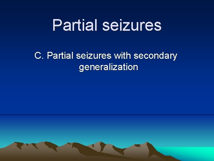 Partial seizures C. Partial seizures with secondary generalization 