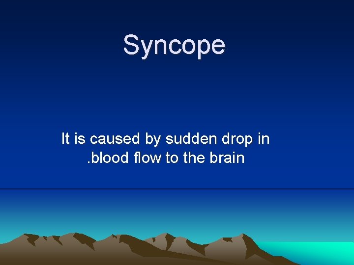 Syncope It is caused by sudden drop in. blood flow to the brain 