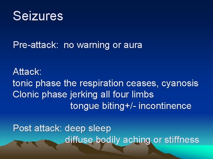 Seizures Pre-attack: no warning or aura Attack: tonic phase the respiration ceases, cyanosis Clonic